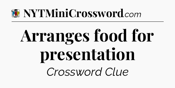 Arranges food for presentation Crossword Clue