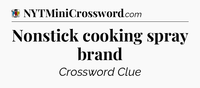 Nonstick cooking spray brand Crossword Clue