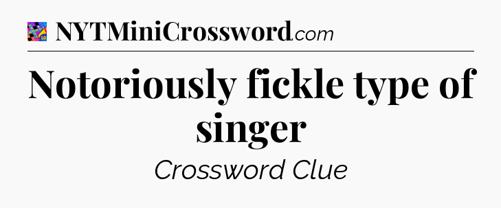 Notoriously fickle type of singer Crossword Clue