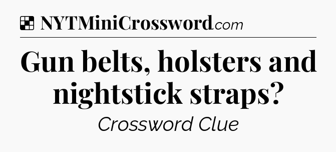 Solution: Gun belts, holsters and nightstick straps - NYT Crossword