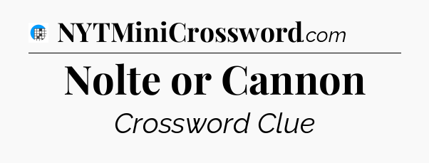 Nolte or Cannon Crossword Clue