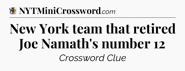New York team that retired Joe Namath's number 12 Crossword Clue