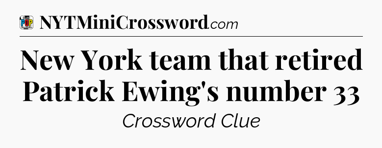 New York team that retired Patrick Ewing's number 33 Crossword Clue