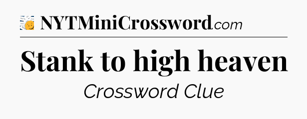 Stank to high heaven - 7 Little Words