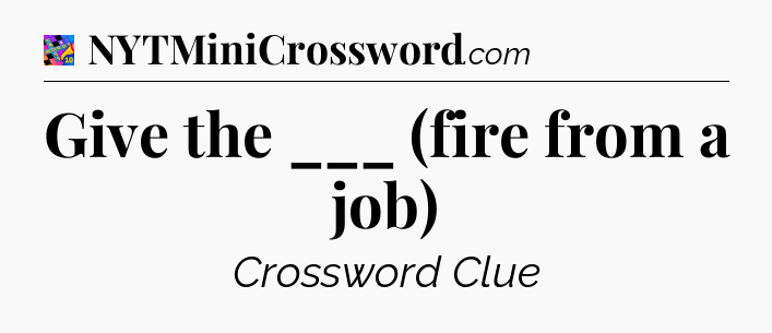 Give the ___ (fire from a job) Crossword Clue