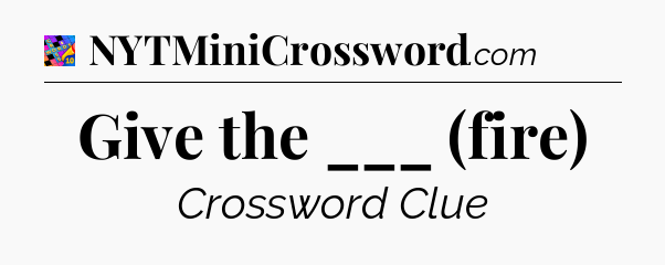 Give the ___ (fire) Crossword Clue