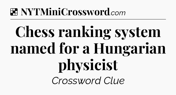 Solution: Chess ranking system named for a Hungarian physicist - NYT Crossword