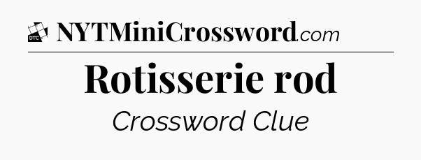 Rotisserie rod - Daily Themed Mini Crossword