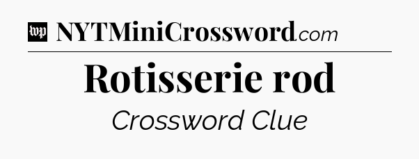 Rotisserie rod Crossword Clue