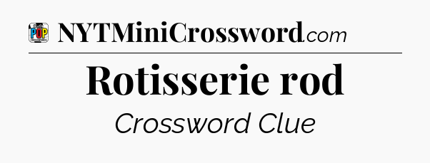 Rotisserie rod Crossword Clue
