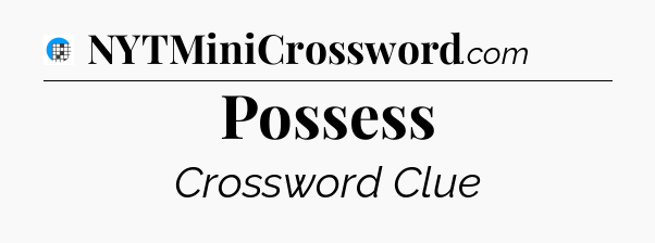 Possess Crossword Clue