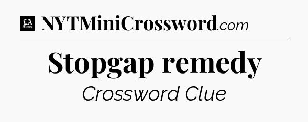 Stopgap remedy - LA Times Crossword