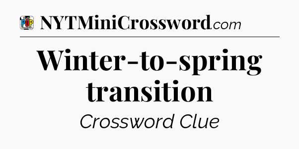 Winter-to-spring transition Crossword Clue
