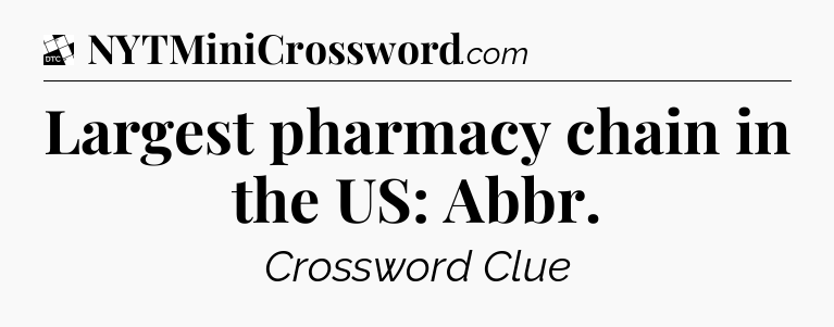 Largest pharmacy chain in the US: Abbr - Daily Themed Classic Crossword