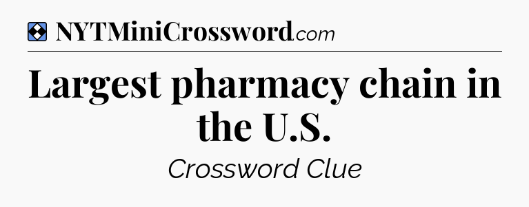 Solution: Largest pharmacy chain in the U.S - NYT Mini Crossword