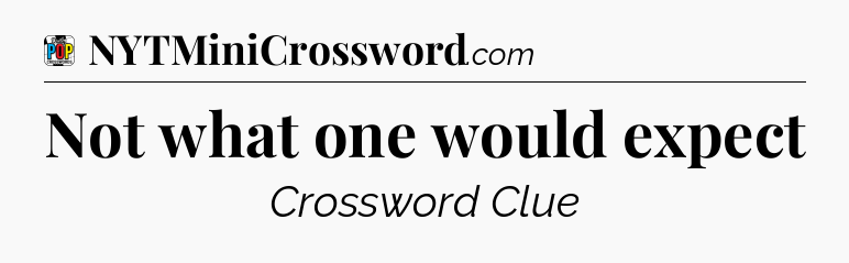 Not what one would expect Crossword Clue