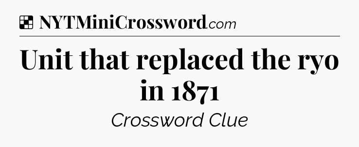 Solution: Unit that replaced the ryo in 1871 - NYT Crossword
