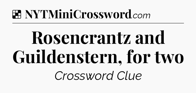 Solution: Rosencrantz and Guildenstern, for two - NYT Crossword