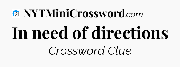 In need of directions Crossword Clue