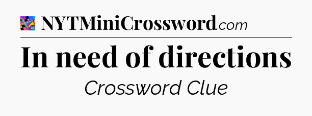 In need of directions Crossword Clue