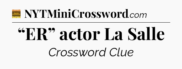 “ER” actor La Salle - Eugene Sheffer Crossword