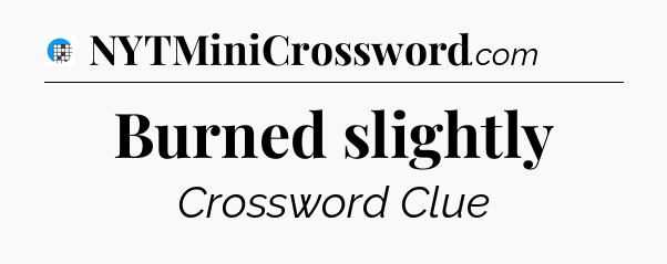 Burned slightly Crossword Clue