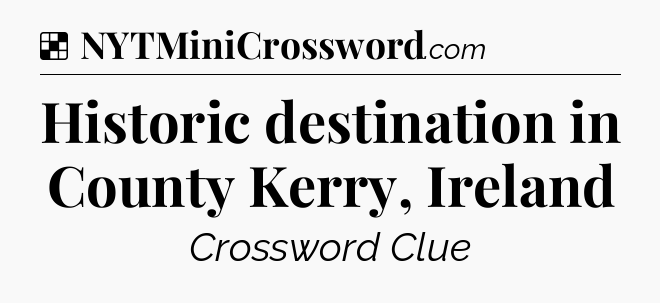Solution: Historic destination in County Kerry, Ireland - NYT Crossword