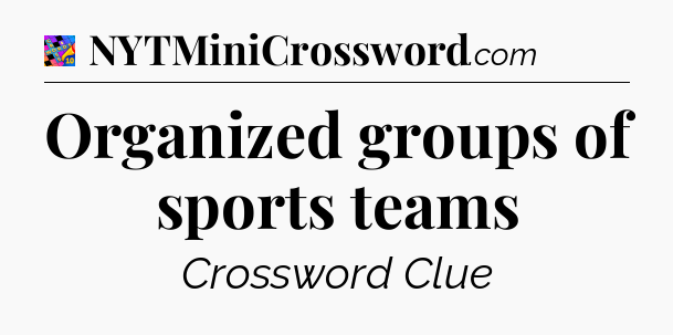 Organized groups of sports teams Crossword Clue