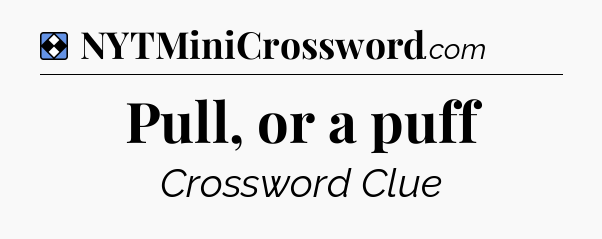 Solution: Pull, or a puff - NYT Mini Crossword