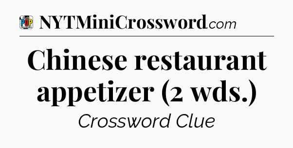 Chinese restaurant appetizer (2 wds.) Crossword Clue