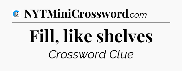 Fill, like shelves Crossword Clue