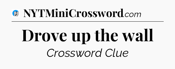 Drove up the wall Crossword Clue