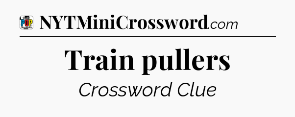 Train pullers Crossword Clue
