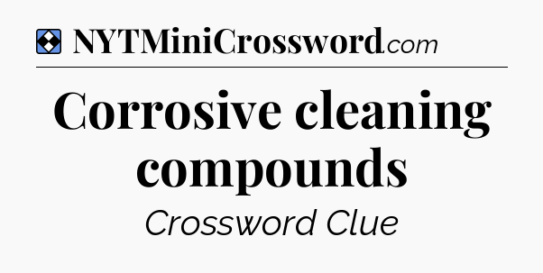Solution: Corrosive cleaning compounds - NYT Mini Crossword