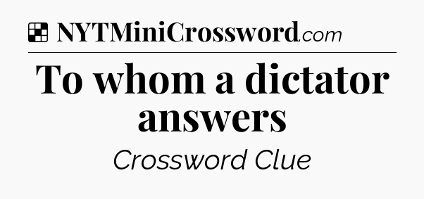 Solution: To whom a dictator answers - NYT Crossword