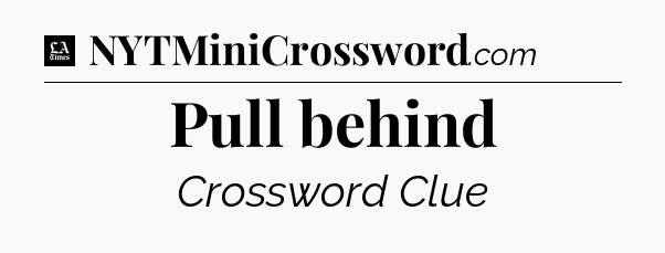 Pull behind - LA Times Crossword