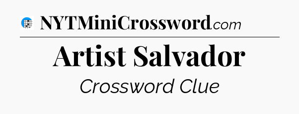 Artist Salvador Crossword Clue