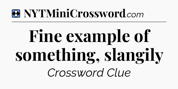 Solution: Fine example of something, slangily - NYT Mini Crossword