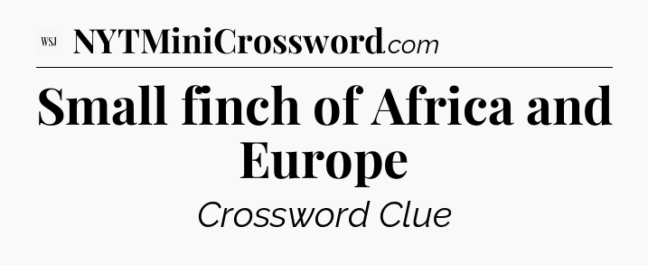 Small finch of Africa and Europe - WSJ Crossword