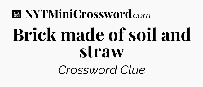 Brick made of soil and straw - LA Times Crossword