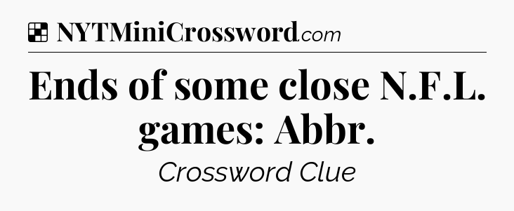 Solution: Ends of some close N.F.L. games: Abbr - NYT Crossword