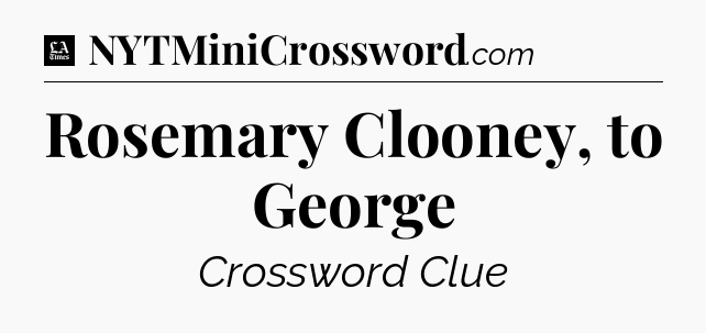 Rosemary Clooney, to George - LA Times Crossword