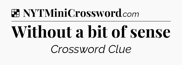 Solution: Without a bit of sense - NYT Crossword