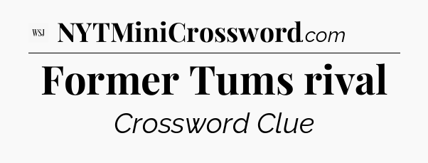 Former Tums rival - WSJ Crossword