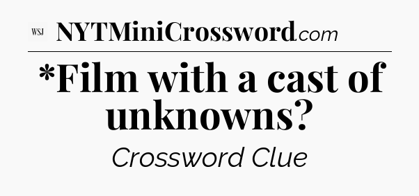 *Film with a cast of unknowns - WSJ Crossword
