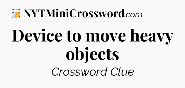 Device to move heavy objects - 7 Little Words