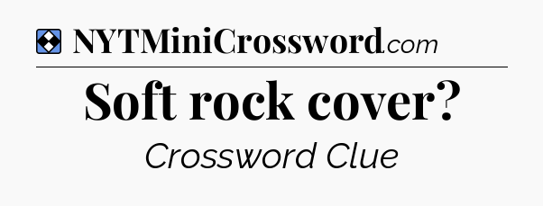Solution: Soft rock cover - NYT Mini Crossword