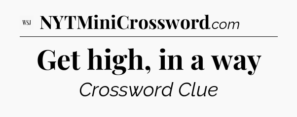 Get high, in a way - WSJ Crossword