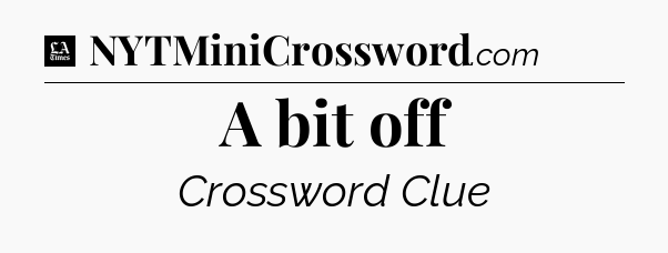 A bit off - LA Times Crossword