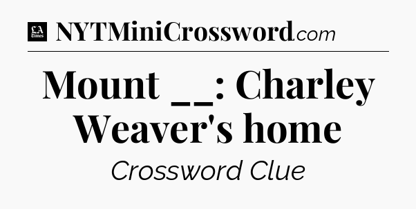 Mount __: Charley Weaver's home - LA Times Crossword